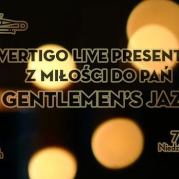 Vertigo Live Presents: Z miłości do Pań – Gentlemen’s Jazz