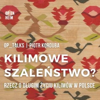 OP_Talks | Piotr Korduba. Rzecz o długim życiu kilimów w Polsce
