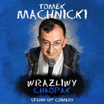 Stand-up: Tomek Machnicki "Wrażliwy Chłopak"