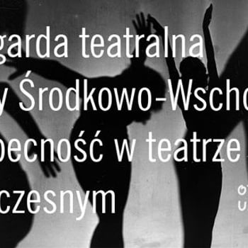 Kurs: Awangarda teatralna Europy Środkowo-Wschodniej i jej obecność w teatrze współczesnym