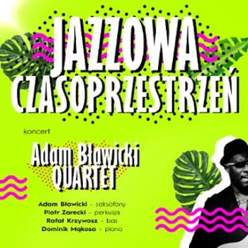 Jazzowa Czasoprzestrzeń: Adam Bławicki QUARTET