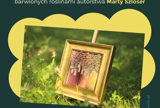Kolory (z) Natury – wystawa tkanin artystycznych i pająków Marty Szloser barwionych roślinami