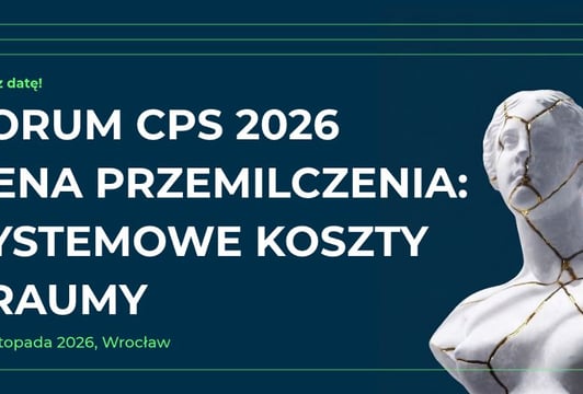 Forum CPS 2026. Cena przemilczenia: systemowe koszty traumy