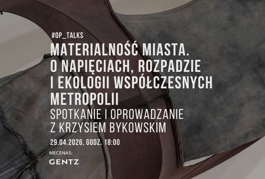 OP_TALKS | Materialność miasta. Spotkanie i oprowadzanie po wystawie z Krzysiem Bykowskim
