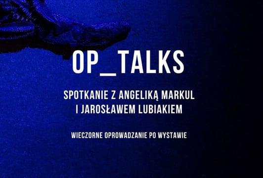OP_Talks - spotkanie i wieczorne oprowadzanie z Angeliką Markul i Jarosławem Lubiakiem