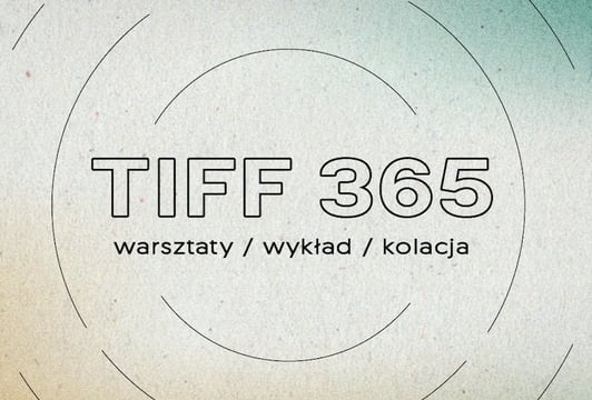 TIFF 365 // warsztaty z Alicją Lesiak, wykład Michała Sity i kolacja w TIFF Center