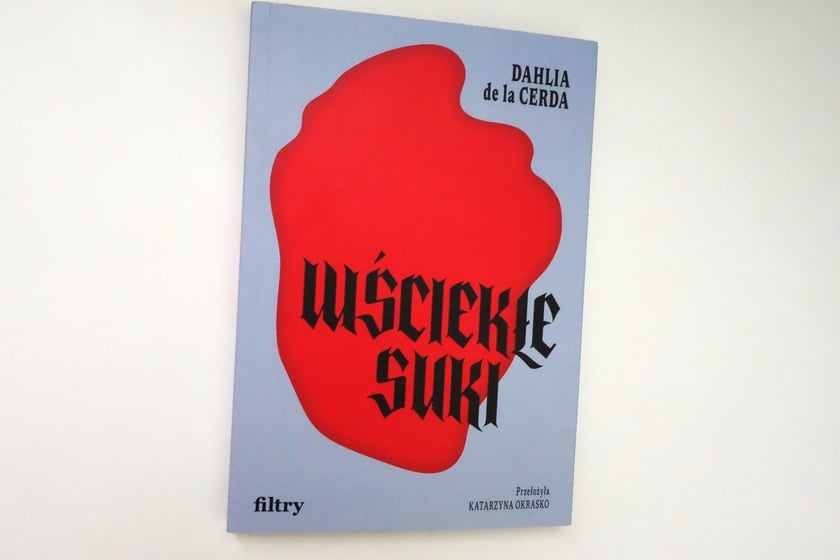 Dahlia de la Cerda, Wściekłe suki, przekład Jolanta Kozak, Wydawnictwo Filtry&nbsp;