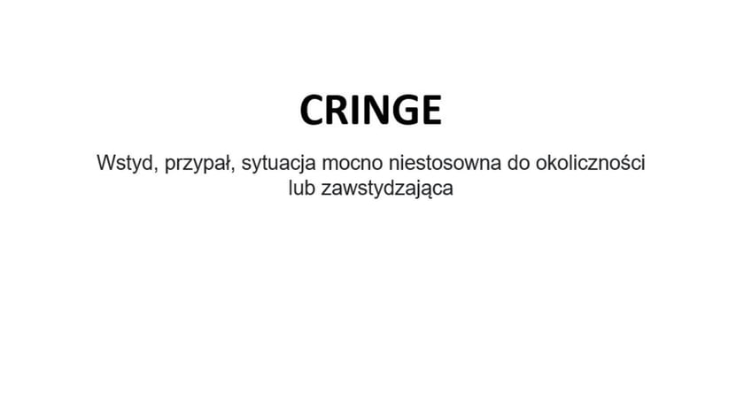 Na zdjęciu napis: Cringe - wstyd, przypał, sytuacja mocno niestosowna do okoliczności lub zawstydzająca