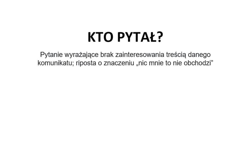 Na zdjęciu napis: Kto pytał? - pytanie wyrażające brak zainteresowania treścią danego komunikatu; riposta o znaczeniu nic mnie to nie obchodzi