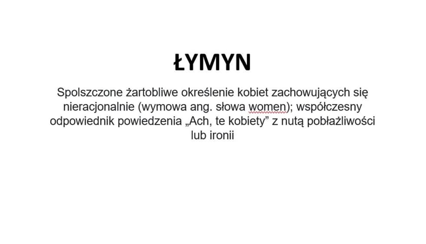 Na zdjęciu napis: Łymyn - spolszczone żartobliwe określenie kobiet zachowujących się nieracjonalnie (wymowa ang. słowa women); współczesny odpowiednik powiedzenia Ach te kobiety z nutą pobłażliwości lub ironii