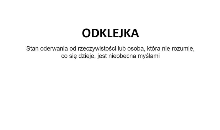 Na zdjęciu napis: Odklejka - stan oderwania od rzeczywistości lub osoba, która nie rozumie, co się dzieje, jest nieobecna myślami