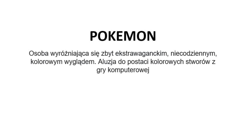 Na zdjęciu napis: Pokemon - osoba wyróżniająca się zbyt ekstrawaganckim, niecodziennym, kolorowym wyglądem. Aluzja do postaci kolorowych stworów z gry komputerowej