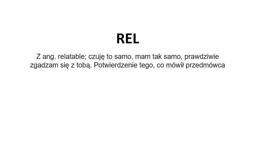 Na zdjęciu napis: Rel - z ang. relatable; czuję to samo, mam tak samo, prawdziwie zgadzam się z tobą. Potwierdzenie tego, co mówił przedmówca
