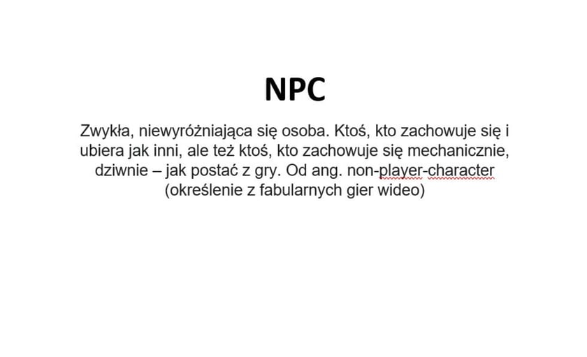 Na zdjęciu napis: NPC - zwykła, niewyróżniająca się osoba. Ktoś, kto zachowuje się i ubiera jak inni, ale też ktoś, kto zachowuje się mechanicznie, dziwnie - jak postać z gry. Od ang. non-player-character (określenie z fabularnych gier wideo)