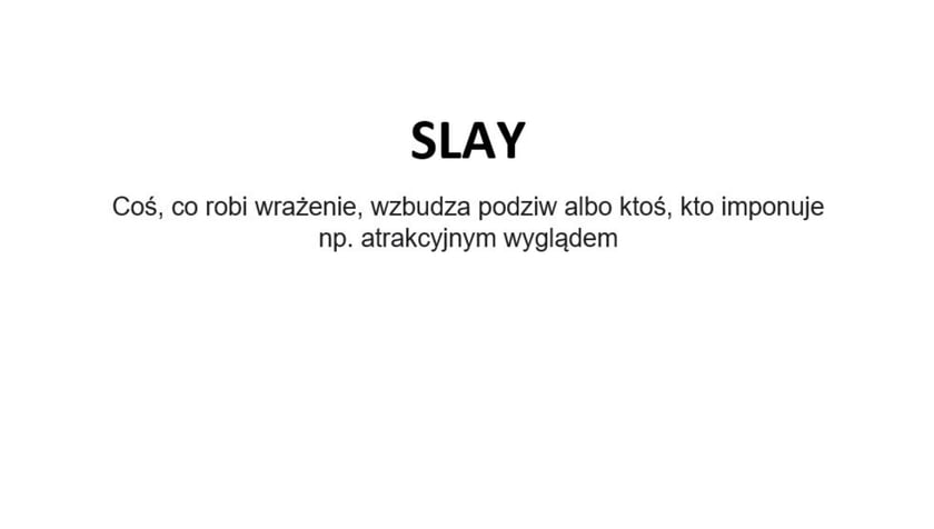 Na zdjęciu napis: Slay - coś, co robi wrażenie, wzbudza podziw albo ktoś, kto imponuje np. atrakcyjnym wyglądem