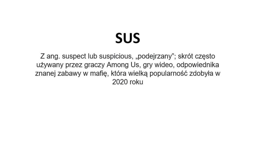Na zdjęciu napis: Sus - z ang. suspect lub suspicious - podejrzany; skrót często używany przez graczy Among Us, gry wideo, odpowiednika znanej zabawy w mafię, która wielką popularność zdobyła w 2020 roku