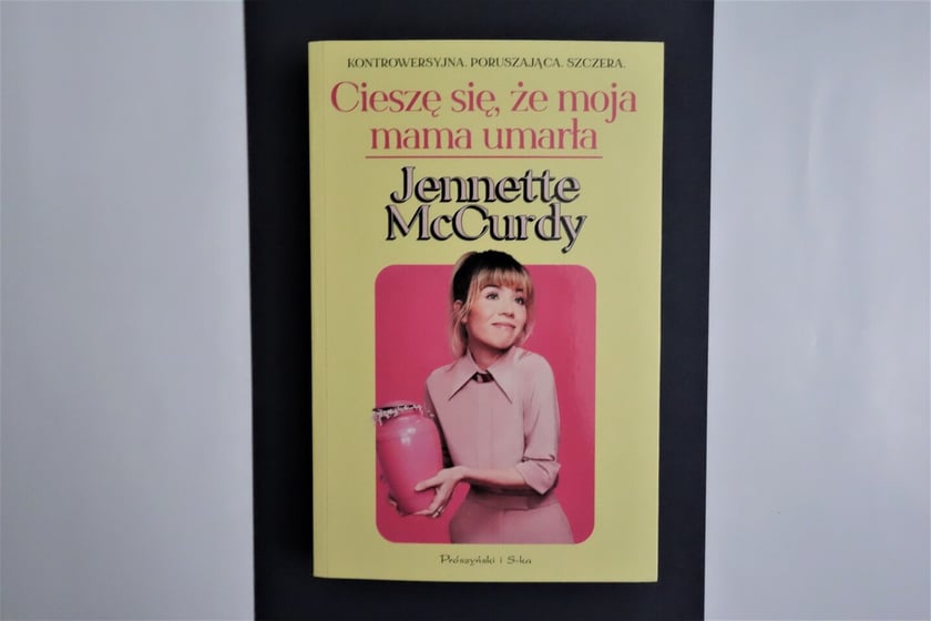 Jennette McCurdy,&nbsp;&bdquo;Cieszę się, że moja mama umarła&rdquo;, Wydawnictwo Pr&oacute;szyński i S-ka&nbsp;2023