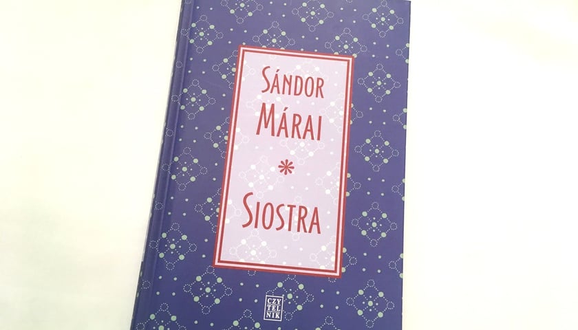 <p>S&aacute;ndor M&aacute;rai, &bdquo;Siostra&rdquo;, Sp&oacute;łdzielnia Wydawnicza &bdquo;Czytelnik&rdquo; 2024</p>