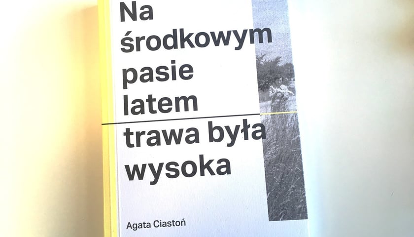 <p>Agata Ciastoń, &bdquo;Na środkowym pasie latem trawa była wysoka&rdquo;, Wydawnictwo Warstwy 2024</p>