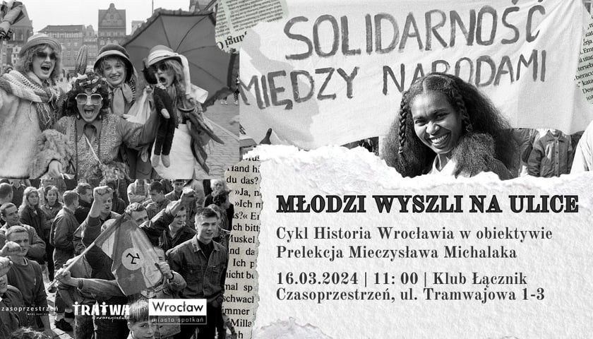 Powiększ obraz: <p><span style="font-size: 11.0pt; line-height: 107%; font-family: 'Calibri',sans-serif; mso-ascii-theme-font: minor-latin; mso-fareast-font-family: Calibri; mso-fareast-theme-font: minor-latin; mso-hansi-theme-font: minor-latin; mso-bidi-font-family: 'Times New Roman'; mso-bidi-theme-font: minor-bidi; mso-ansi-language: PL; mso-fareast-language: EN-US; mso-bidi-language: AR-SA;">Młodzi wyszli na ulice. Cykl Historia Wrocławia w obiektywie – prelekcja Mieczysława Michalaka, 16 marca, godz. 11.00, Klub Łącznik w Czasoprzestrzeni, ul. Tramwajowa 1–3</span></p>