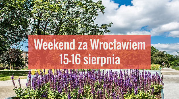 Weekend poza Wrocławiem 15-16 sierpnia