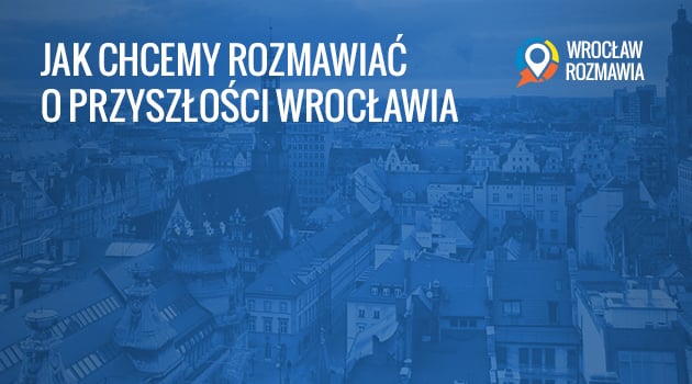 Jak chcemy rozmawiać o przyszłości Wrocławia?