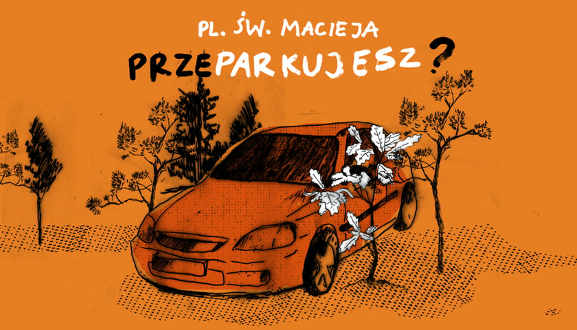 Rysunek samochodu zaparkowanego ciasno pomiędzy młodymi drzewkami. Napis: "Pl. Św. Macieja. Przeparkujesz?"