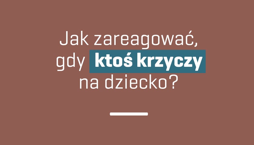 Jak zareagować, gdy ktoś krzyczy na dziecko?