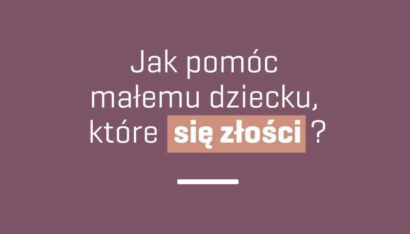 Jak pomóc małemu dziecku, które się złości?