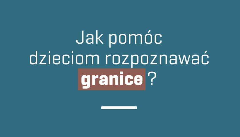 Jak pomóc dzieciom rozpoznać granice?