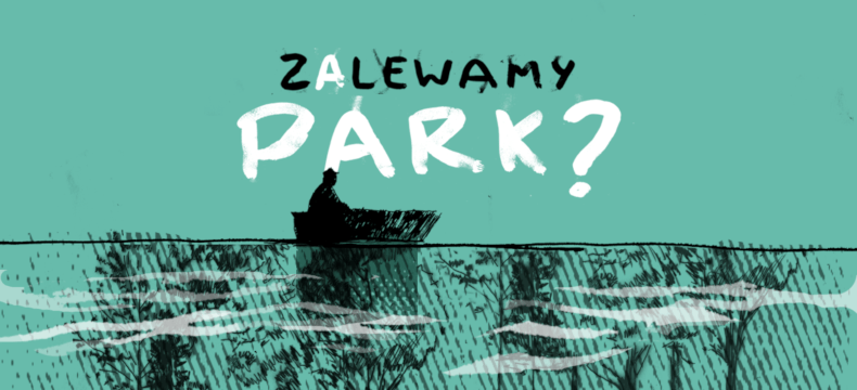 Rysunek człowieka w łódce płynącego po wodach zatopionego parku. Napis" Zalewamy park?"