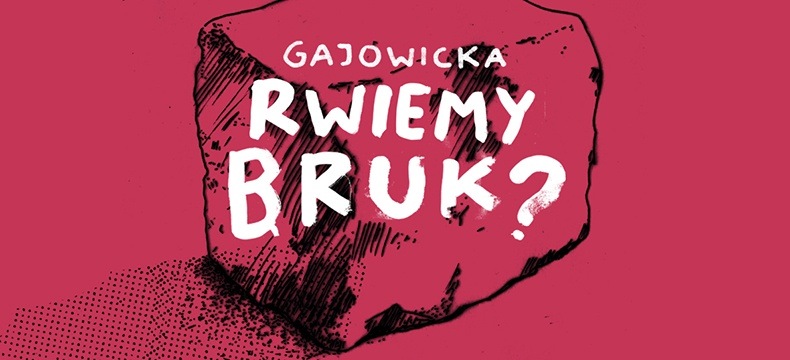 Napis: "Gajowicka rwiemy bruk?". W tle rysunek kostki brukowej.