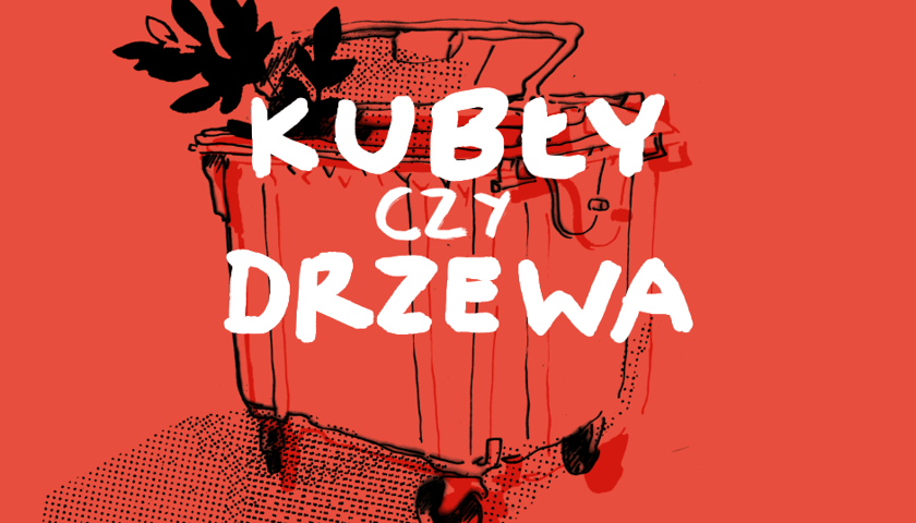 Napis" "Kubły czy drzewa?" W tle rysunek kontenera śmietnikowego z którego wystaje gałąź z liśćmi.