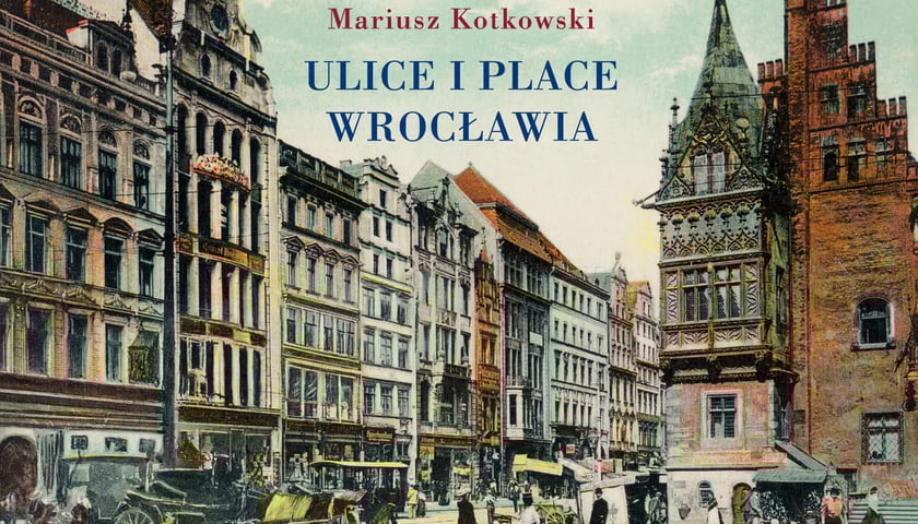 <p>Okładka książki "Ulice i place Wrocławia" autorstwa Mariusza Kotkowskiego.</p>