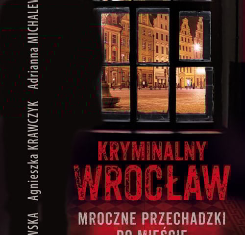 Do poczytania: „Kryminalny Wrocław. Mroczne przechadzki po mieście”