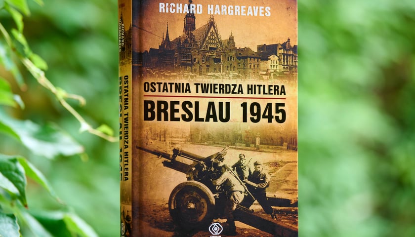 <p>Richard Hargreaves, &bdquo;Ostatnia twierdza Hitlera. Breslau 1945&rdquo;, przełożył Tomasz Fiedorek, Wydawnictwo Rebis</p>