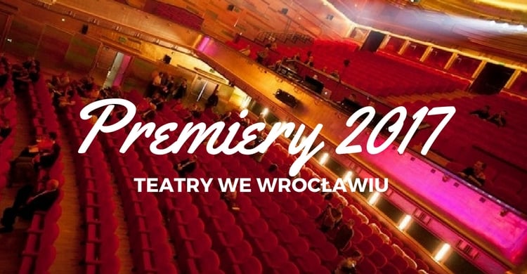 Co nas czeka w teatrach w 2017 roku