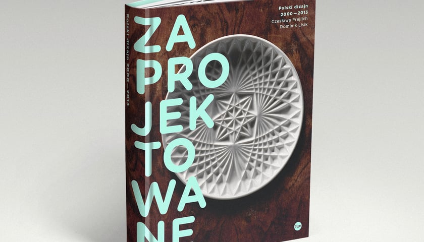 Wyjątkowa książka: „Zaprojektowane. Polski dizajn 2000-2013”