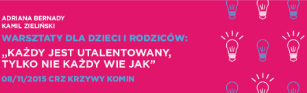 Każdy jest utalentowany, tylko nie każdy wie jak: warsztaty dla dzieci i rodziców