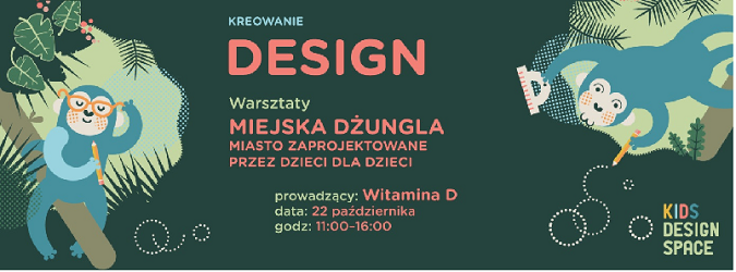 BEZPŁATNE WARSZTATY DLA DZIECI Z WITAMINĄ D: MIEJSKA DŻUNGLA ? MIASTO ZAPROJEKTOWANE PRZEZ DZIECI I DLA DZIECI